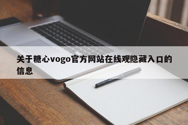 关于糖心vogo官方网站在线观隐藏入口的信息